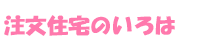 注文住宅のいろは